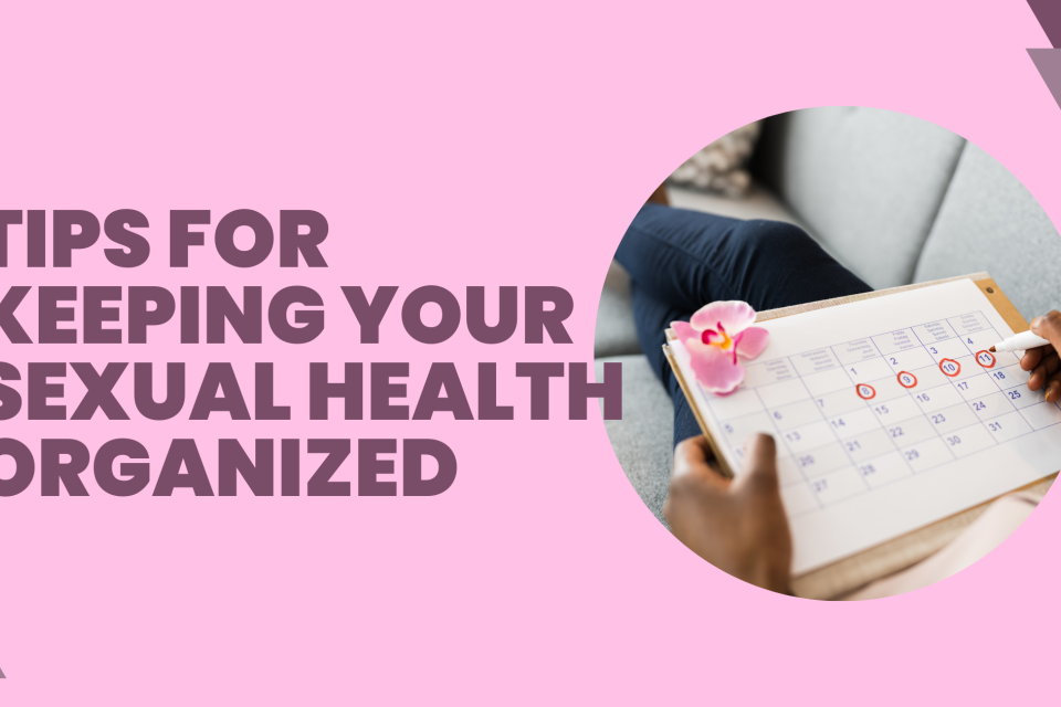 Tips for keeping your sexual health organized